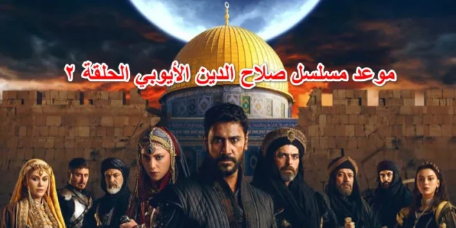 بث مباشر مسلسل صلاح الدين الأيوبي الحلقة 2 “مدبلج” حلقة الثانية