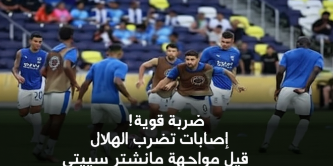 ضربة قوية! إصابات تضرب الهلال قبل مواجهة مانشستر سيتي