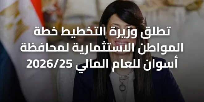 تطلق وزيرة التخطيط خطة المواطن الاستثمارية لمحافظة أسوان للعام المالي 2026/25