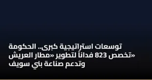 توسعات استراتيجية كبرى.. الحكومة تخصص 823 فداناً لتطوير «مطار العريش» وتدعم صناعة بني سويف