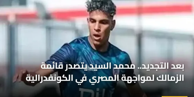 بعد التجديد.. محمد السيد يتصدر قائمة الزمالك لمواجهة المصري في الكونفدرالية