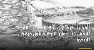 انفجار سعري في سوق المعادن.. الفضة تلامس 113 دولاراً للأوقية لأول مرة في تاريخها