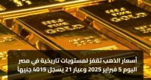 أسعار الذهب تقفز لمستويات تاريخية في مصر اليوم 5 فبراير 2025 وعيار 21 يسجل 4015 جنيهاً